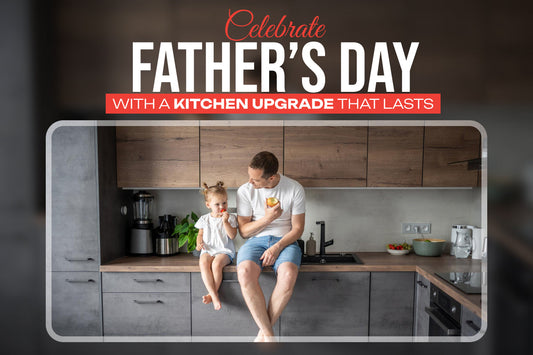 Celebrate Father’s Day with a Kitchen Upgrade That Lasts